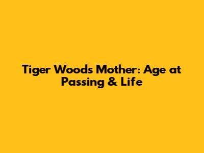 Tiger Woods' Mother: Age at Passing & Life
