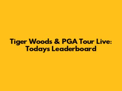 Tiger Woods & PGA Tour Live: Today's Leaderboard