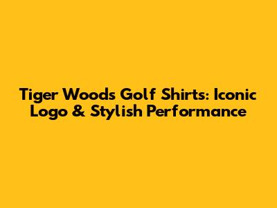 Tiger Woods Golf Shirts: Iconic Logo & Stylish Performance