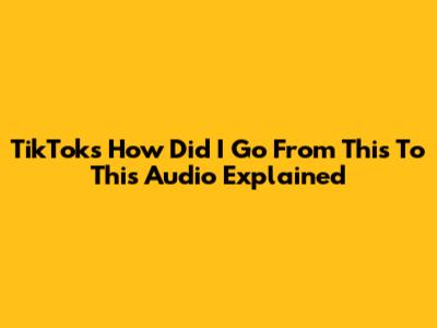 TikTok's 'How Did I Go From This To This' Audio Explained