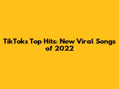 TikTok's Top Hits: New Viral Songs of 2022