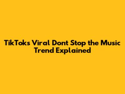 TikTok's Viral 'Don't Stop the Music' Trend Explained
