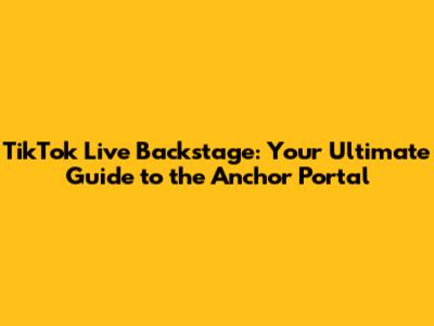 TikTok Live Backstage: Your Ultimate Guide to the Anchor Portal