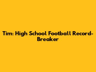 Tim: High School Football Record-Breaker