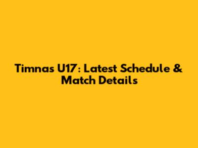 Timnas U17: Latest Schedule & Match Details