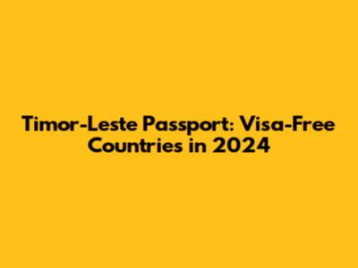 Timor-Leste Passport: Visa-Free Countries in 2024