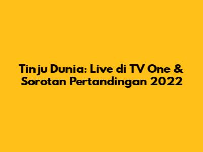 Tinju Dunia: Live di TV One & Sorotan Pertandingan 2022