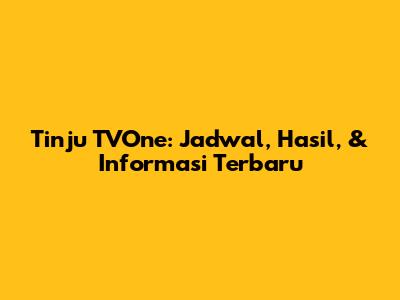 Tinju TVOne: Jadwal, Hasil, & Informasi Terbaru