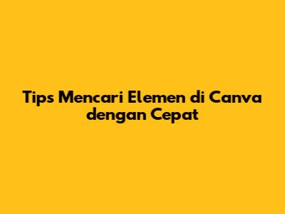 Tips Mencari Elemen di Canva dengan Cepat