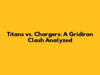 Titans vs. Chargers: A Gridiron Clash Analyzed