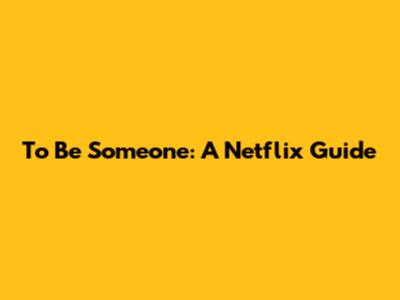 To Be Someone: A Netflix Guide
