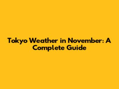 Tokyo Weather in November: A Complete Guide