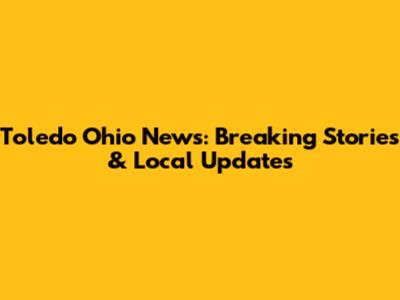 Toledo Ohio News: Breaking Stories & Local Updates