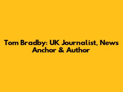 Tom Bradby: UK Journalist, News Anchor & Author