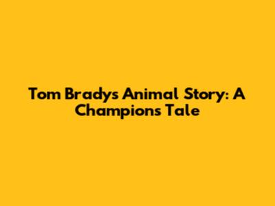 Tom Brady's Animal Story: A Champion's Tale