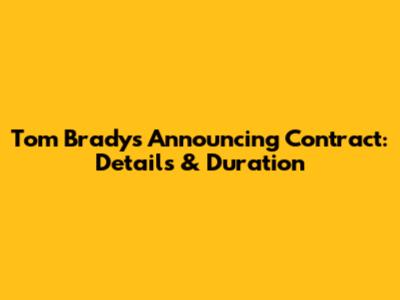 Tom Brady's Announcing Contract: Details & Duration