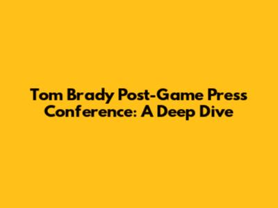 Tom Brady Post-Game Press Conference: A Deep Dive