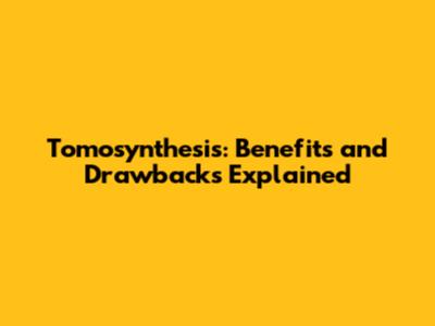 Tomosynthesis: Benefits and Drawbacks Explained