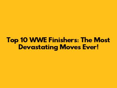 Top 10 WWE Finishers: The Most Devastating Moves Ever!