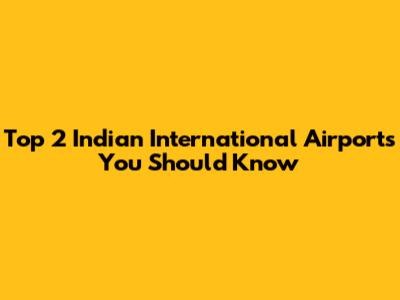 Top 2 Indian International Airports You Should Know