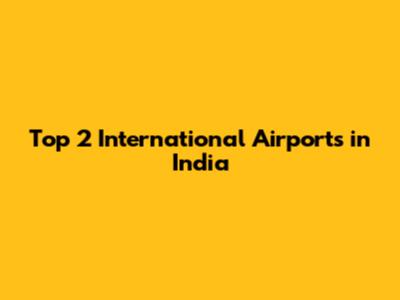 Top 2 International Airports in India