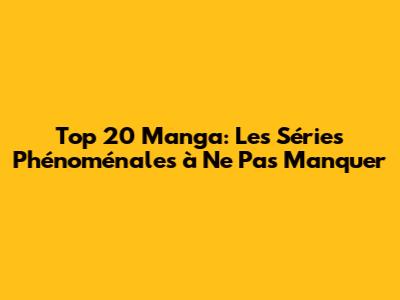 Top 20 Manga: Les Séries Phénoménales à Ne Pas Manquer