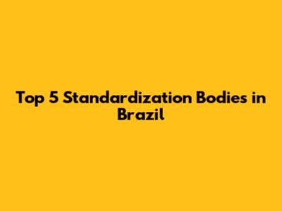 Top 5 Standardization Bodies in Brazil