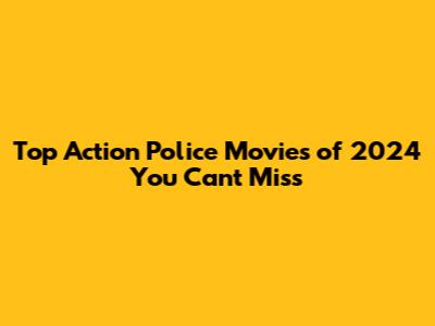 Top Action Police Movies of 2024 You Can't Miss