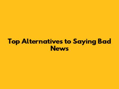 Top Alternatives to Saying 'Bad News'
