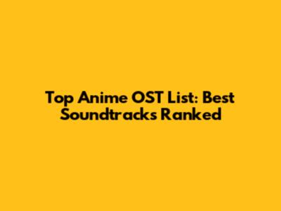 Top Anime OST List: Best Soundtracks Ranked
