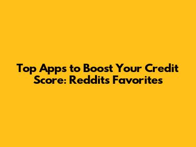 Top Apps to Boost Your Credit Score: Reddit's Favorites
