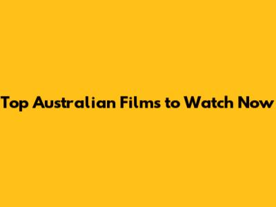 Top Australian Films to Watch Now