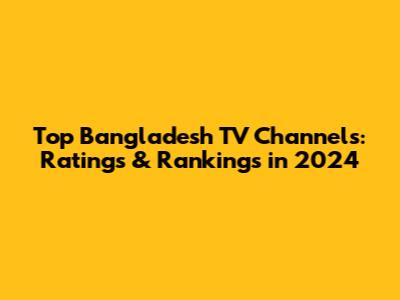 Top Bangladesh TV Channels: Ratings & Rankings in 2024