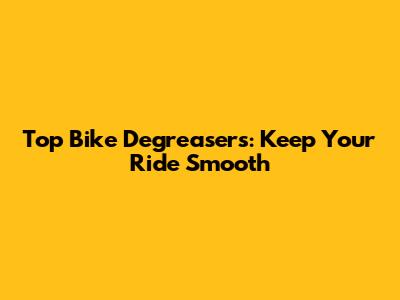 Top Bike Degreasers: Keep Your Ride Smooth