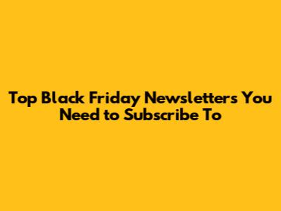 Top Black Friday Newsletters You Need to Subscribe To