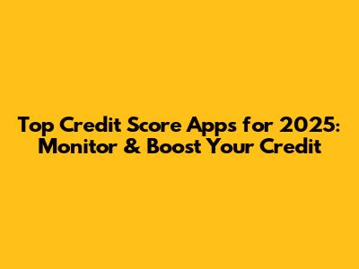 Top Credit Score Apps for 2025: Monitor & Boost Your Credit