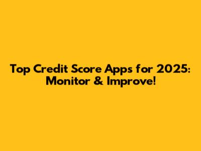 Top Credit Score Apps for 2025: Monitor & Improve!