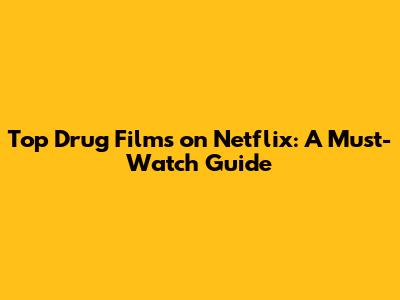 Top Drug Films on Netflix: A Must-Watch Guide