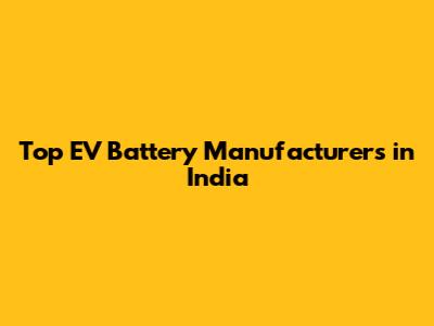 Top EV Battery Manufacturers in India
