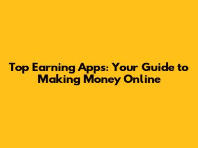 Top Earning Apps: Your Guide to Making Money Online