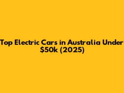 Top Electric Cars in Australia Under $50k (2025)