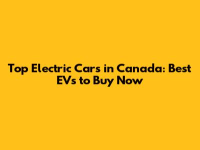 Top Electric Cars in Canada: Best EVs to Buy Now