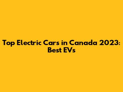 Top Electric Cars in Canada 2023: Best EVs