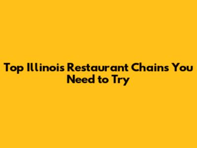Top Illinois Restaurant Chains You Need to Try