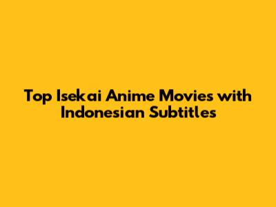 Top Isekai Anime Movies with Indonesian Subtitles