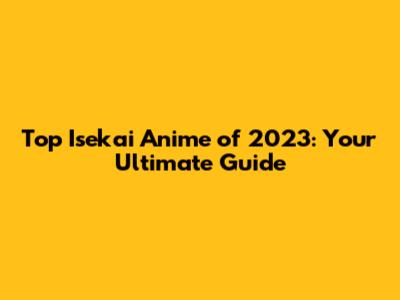 Top Isekai Anime of 2023: Your Ultimate Guide