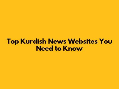Top Kurdish News Websites You Need to Know