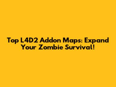 Top L4D2 Addon Maps: Expand Your Zombie Survival!