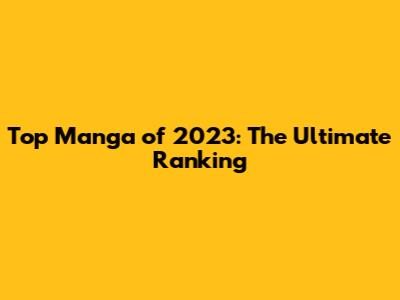 Top Manga of 2023: The Ultimate Ranking