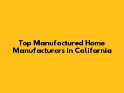 Top Manufactured Home Manufacturers in California